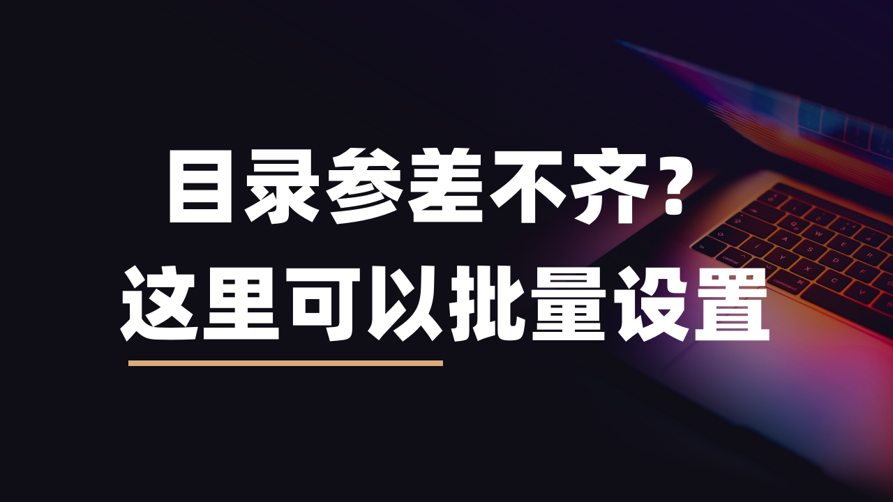 投标文件目录参差不齐？这里可以批量设置目录的对齐方式！